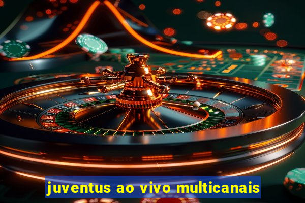 juventus ao vivo multicanais